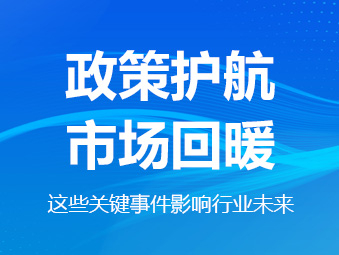 政策護航、市場回暖，這些關鍵事件影響行業(yè)未來